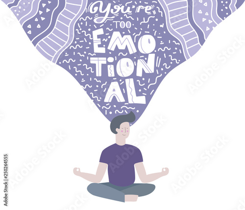 You are too emotional quote. Man meditating. Male practicing yoga vector illustration. Hand drawn inspirational lettering.