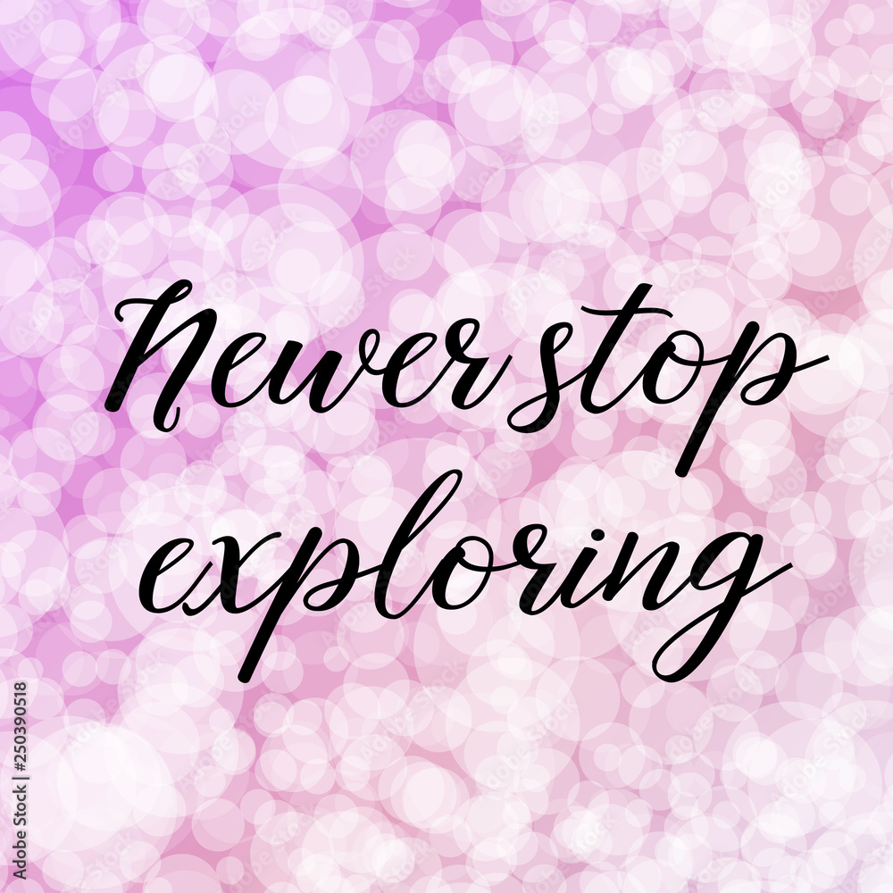 Newer stop exploring. Calligraphy saying. Bokeh background. Quote for Social media post