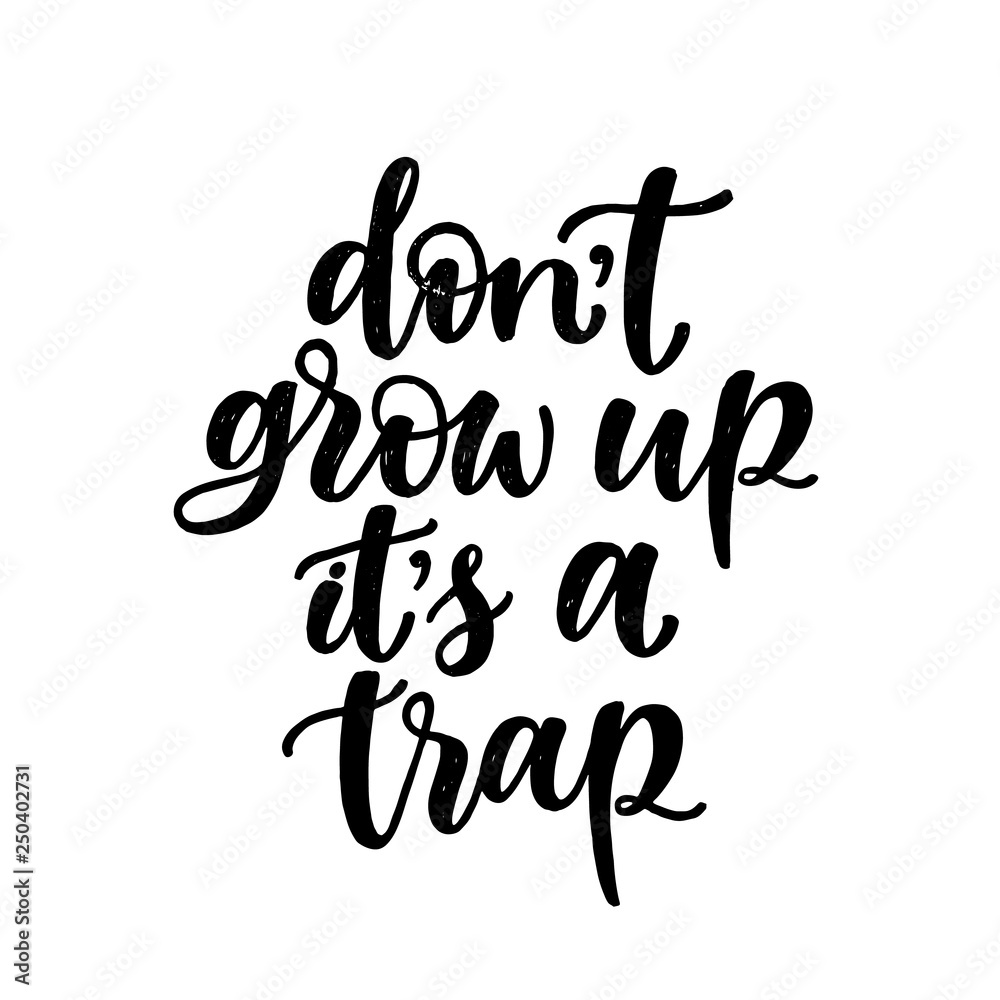 Don't grow up it's a trap. Hand written elegant typography for your design. Custom lettering for special occasions or as overlays for phtotos, kids design.