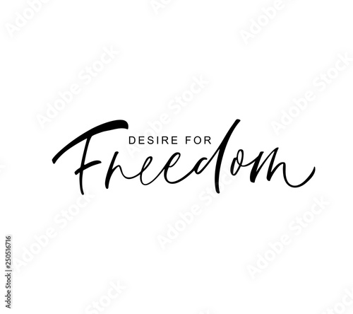 Desire for Freedom phrase. Vector hand drawn brush style modern calligraphy.