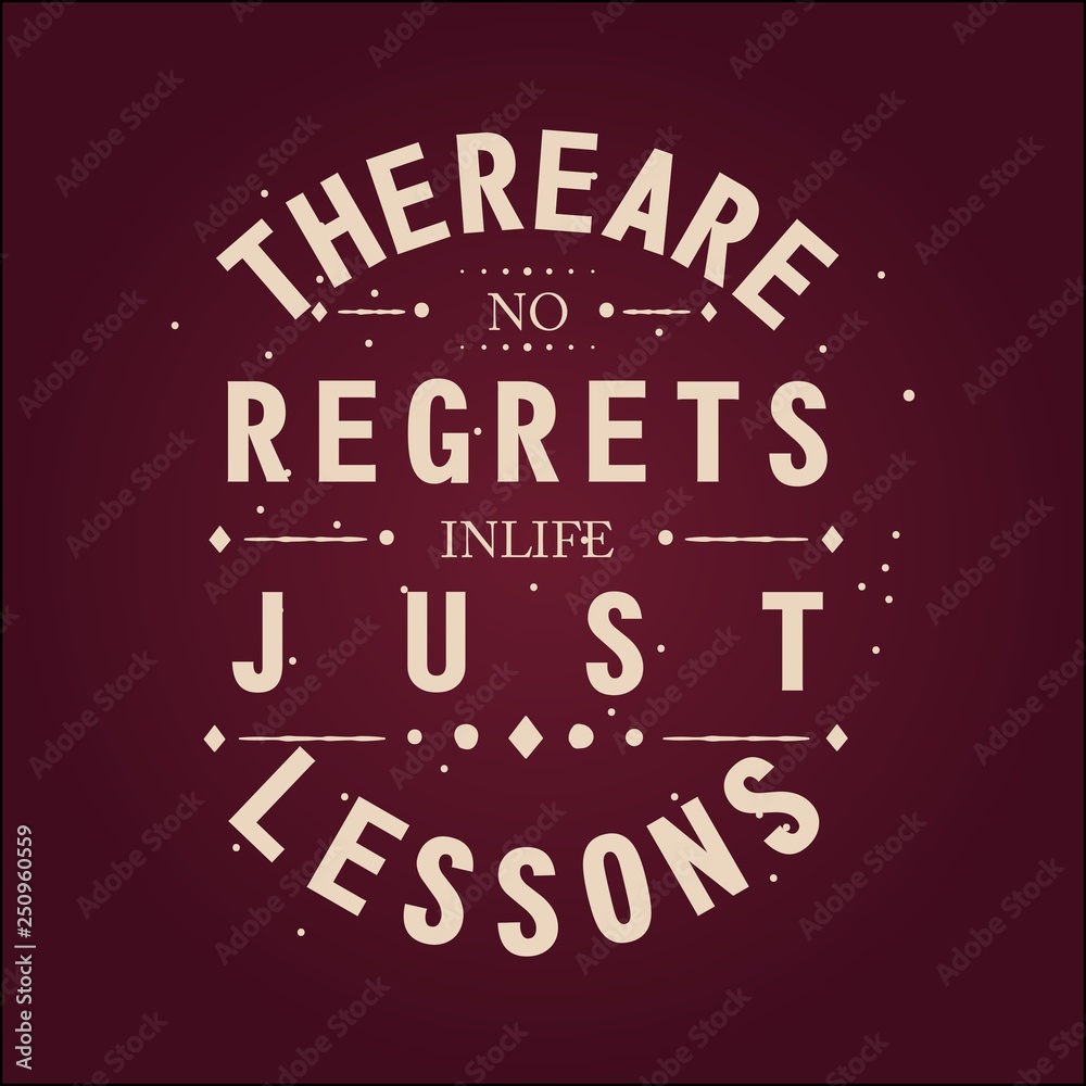 There are no Regrets in Life Just Lessons There are no Regrets in Life Just Lessons