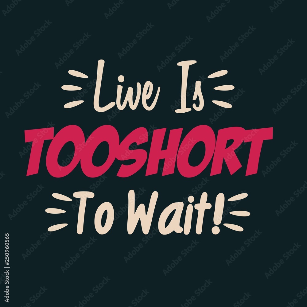 Live is Too Short to Wait