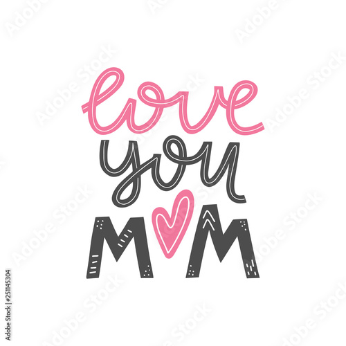 Love you mom lettering card. Happy mothers day greeting card. Mother love modern calligraphy poster. T-shirt and clothes print design. Vector illustration eps 10