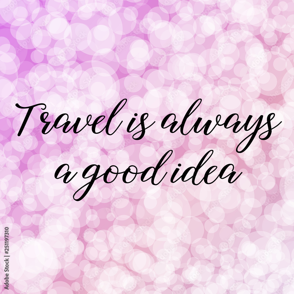 Travel is always a good idea. Calligraphy saying. Bokeh background. Quote for Social media post