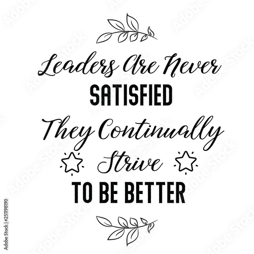 Calligraphy saying for print. Vector Quote. Leaders Are Never Satisfied; They Continually Strive To Be Better