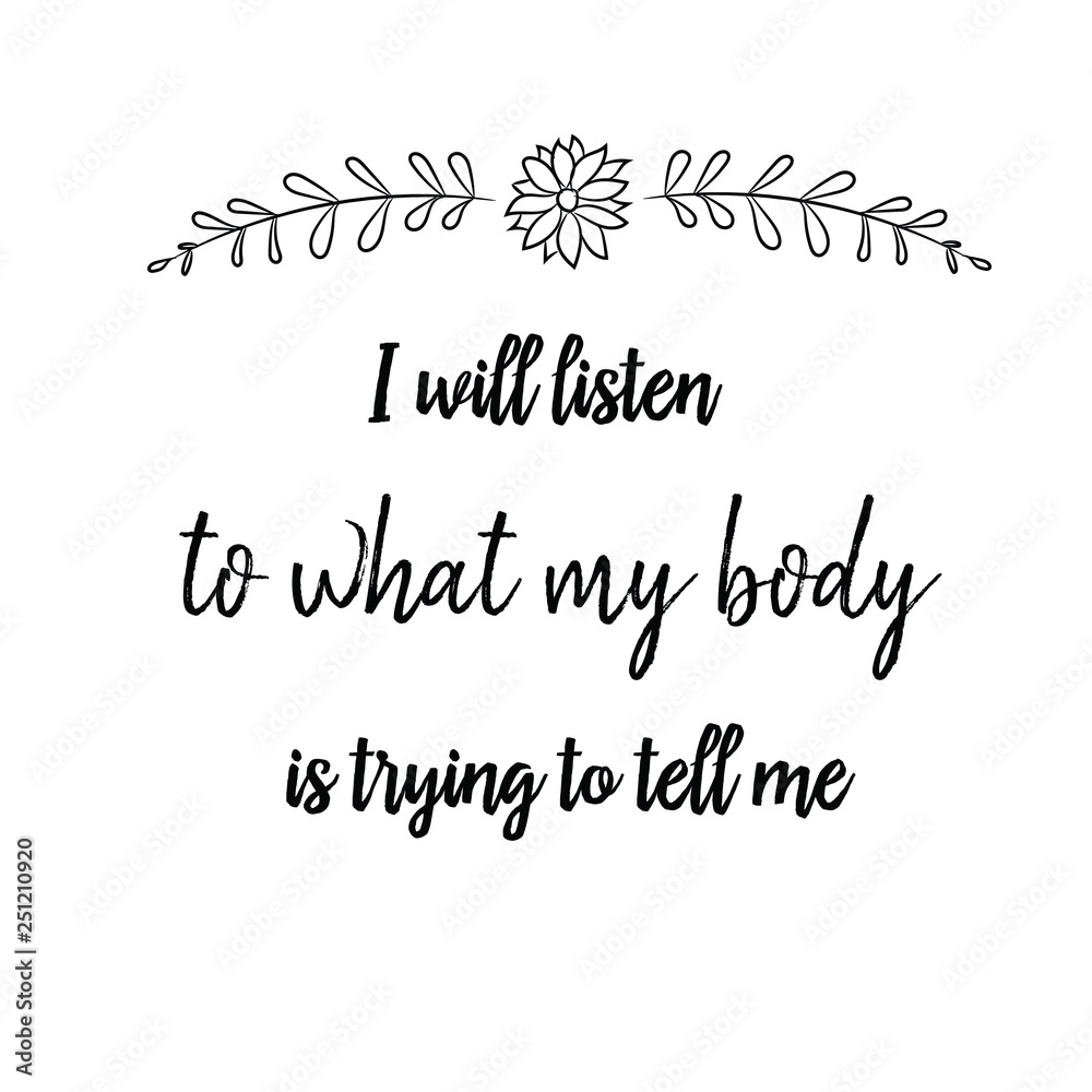 I will listen to what my body is trying to tell me. Calligraphy saying for print. Vector Quote