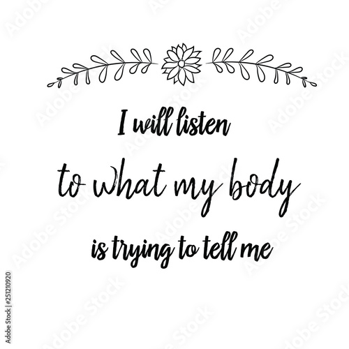 I will listen to what my body is trying to tell me. Calligraphy saying for print. Vector Quote