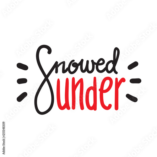 Snowed under - simple inspire and motivational quote. Hand drawn beautiful lettering. Print for inspirational poster, t-shirt, bag, cups, card, flyer, sticker, badge. English idiom, proverb