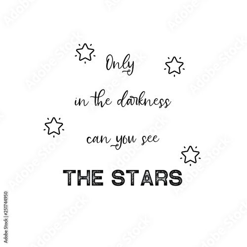 Calligraphy saying for print. Vector Quote. Only in the darkness can you see the stars.