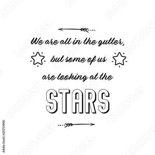 Calligraphy saying for print. Vector Quote. We are all in the gutter, but some of us are looking at the stars.