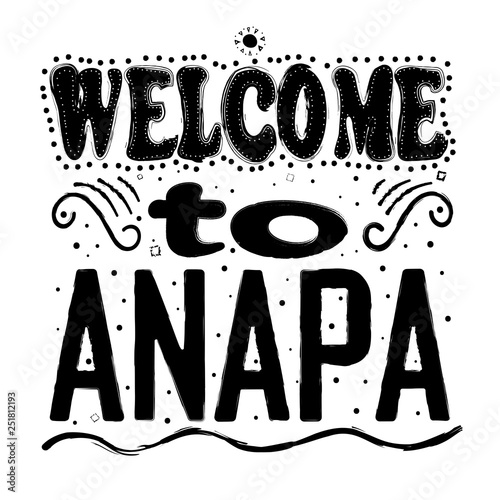 Welcome to Anapa. Is one of the best resort cities in Russia. Located in the Krasnodar Territory, on the Black Sea coast. Hand drawing, isolate, lettering, typography, font processing, scribble.