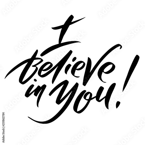 Hand drawn vector lettering. I believe in you phrase by hand. Isolated vector illustration. Handwritten modern calligraphy. Inscription for postcards, posters, greeting cards and t-shirt prints.