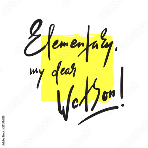 Elementary my dear Watson - funny inspire motivational quote. Hand drawn beautiful lettering. Print for inspirational poster, t-shirt, bag, cups, card, flyer, sticker, badge. Cute original vector