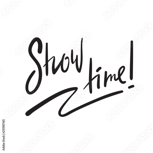 Show time - simple inspire and motivational quote. English idiom, lettering. Print for inspirational poster, t-shirt, bag, cups, card, flyer, sticker, badge. Cute and funny vector sign