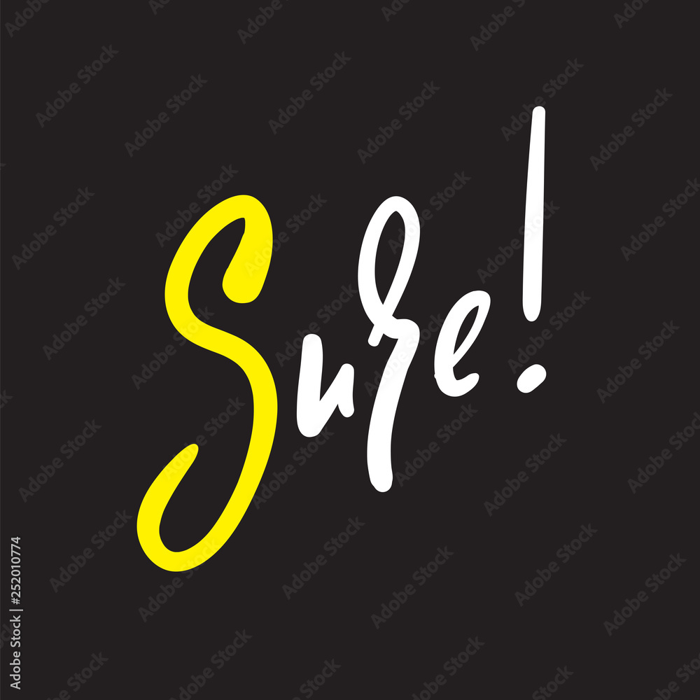 Sure - simple inspire and motivational quote. English idiom, lettering. Print for inspirational poster, t-shirt, bag, cups, card, flyer, sticker, badge. Cute and funny vector sign Sure - simple inspire and motivational quote. English idiom, lettering. Print for inspirational poster, t-shirt, bag, cups, card, flyer, sticker, badge. Cute and funny vector sign