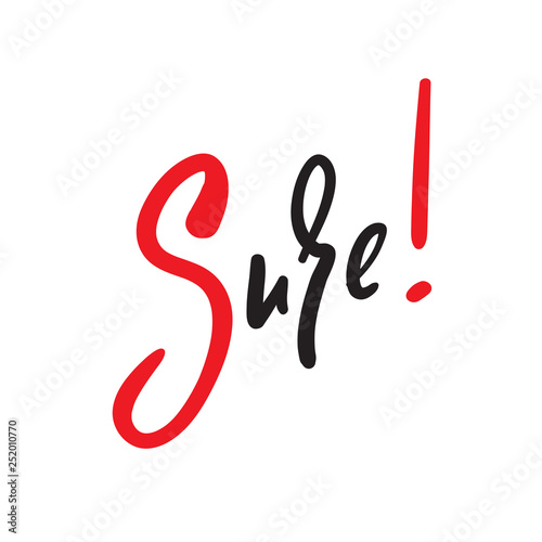 Sure - simple inspire and motivational quote. English idiom, lettering. Print for inspirational poster, t-shirt, bag, cups, card, flyer, sticker, badge. Cute and funny vector sign