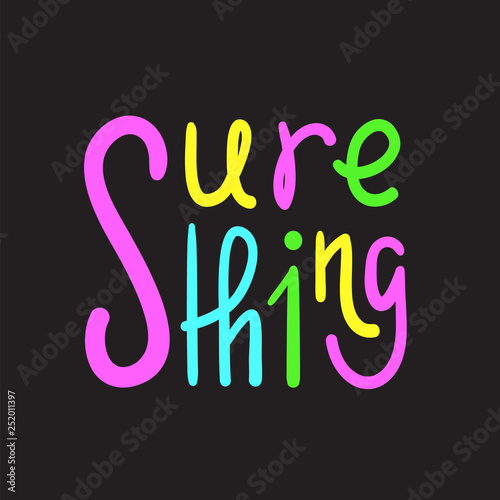 Sure thing - simple inspire and motivational quote. English idiom, slang. Lettering. Print for inspirational poster, t-shirt, bag, cups, card, flyer, sticker, badge. Cute and funny vector sign