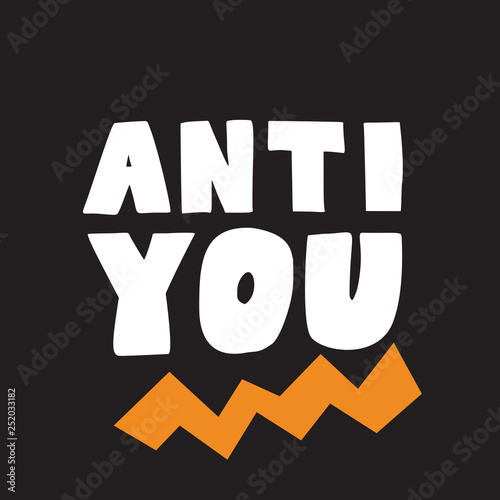 Anti you. Funny hand lettering quote. Wordplay. Isolated on black background. Vector