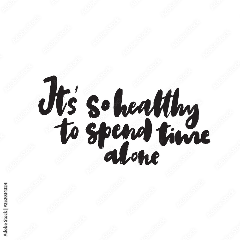 It's so healthy to spend time alone. Hand lettering quote. Ideal for tshirt print. Vector. It's so healthy to spend time alone. Hand lettering quote. Ideal for tshirt print. Vector.