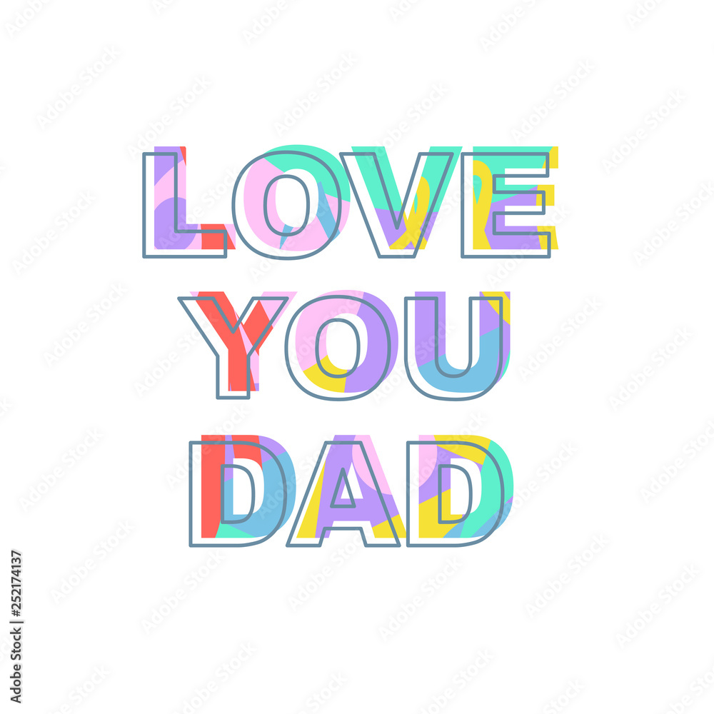Love you dad - congratulations on father's day. Phrase with a unique bright texture is suitable for creating a festive mood. Great for postcards, messages, printing, textiles, posters. Love you dad - congratulations on father's day. Phrase with a unique bright texture is suitable for creating a festive mood. Great for postcards, messages, printing, textiles, posters.
