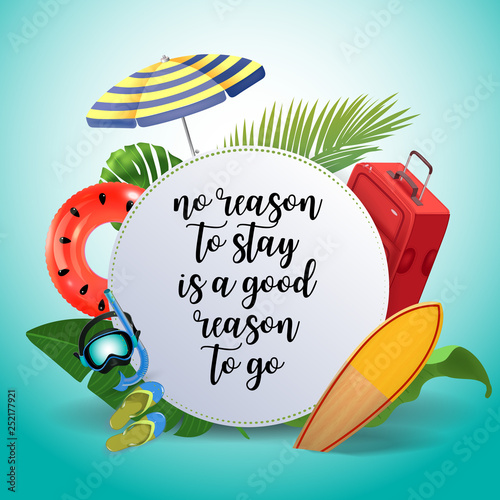 No reason to stay is a good reason to go. Inspirational quote motivational background. Summer design layout for advertising and social media. Realistic tropical beach design elements.
