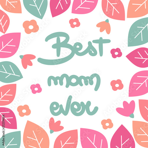 cute vector Mother's Day handwritten quote lettering best mom ever greeting card with hand drawn flowers and leaves