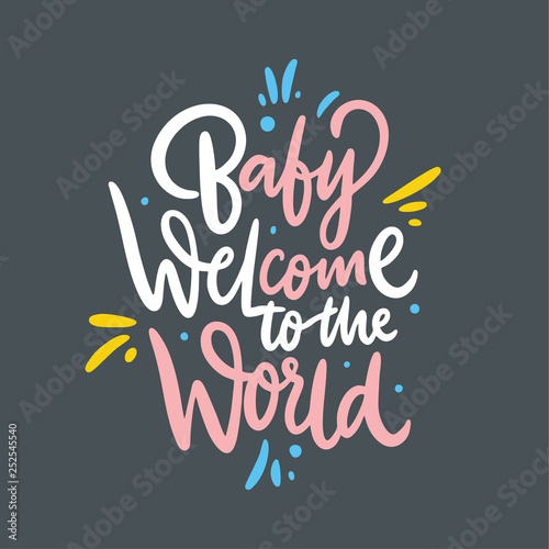 Baby welcome to the world. Hand drawn vector lettering. Isolated on grey background.