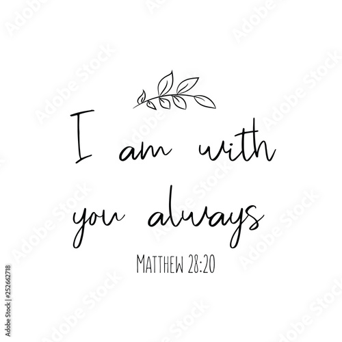 I am with you always. Christian saying. Bible verse vector quote 