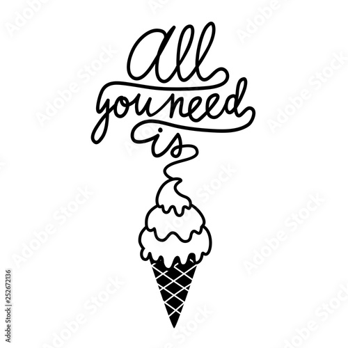 Vector illustration with black and white ice cream cone and calligraphy text - All you need is.