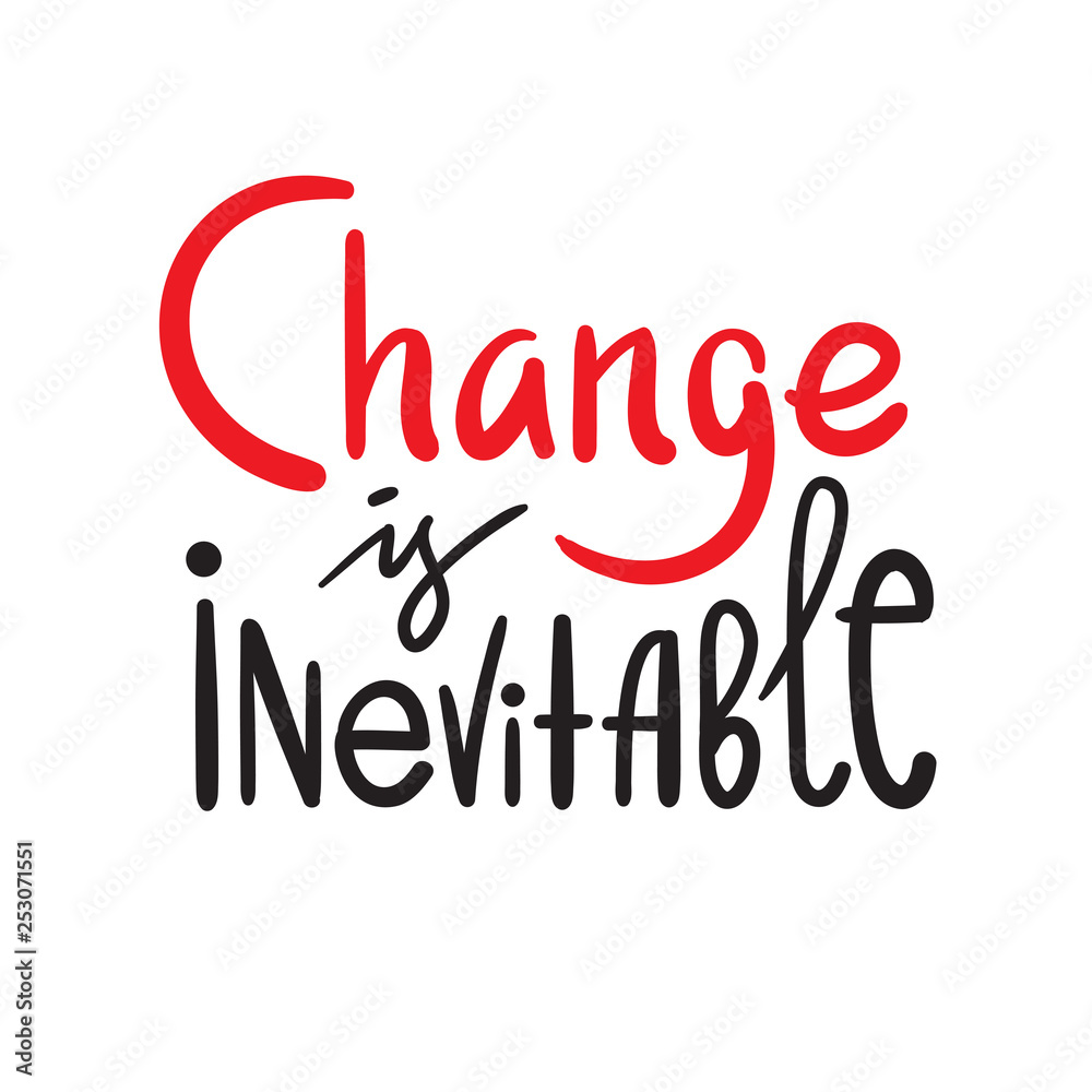Change is inevitable - simple inspire motivational quote. Hand drawn beautiful lettering. Print for inspirational poster, t-shirt, bag, cups, card, flyer, sticker, badge. Elegant calligraphy writing Change is inevitable - simple inspire motivational quote. Hand drawn beautiful lettering. Print for inspirational poster, t-shirt, bag, cups, card, flyer, sticker, badge. Elegant calligraphy writing