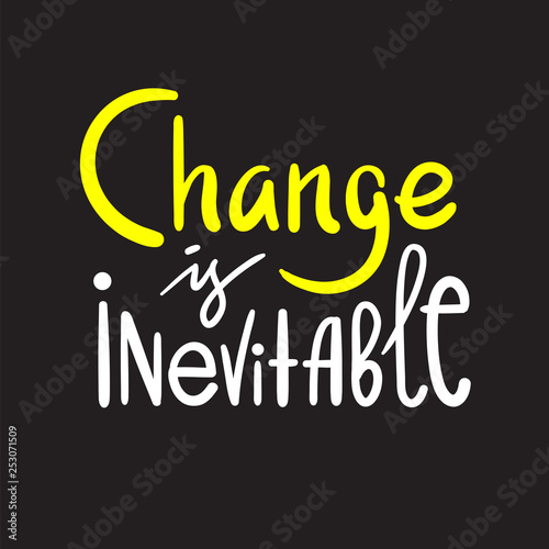 Change is inevitable - simple inspire motivational quote. Hand drawn beautiful lettering. Print for inspirational poster  t-shirt  bag  cups  card  flyer  sticker  badge. Elegant calligraphy writing