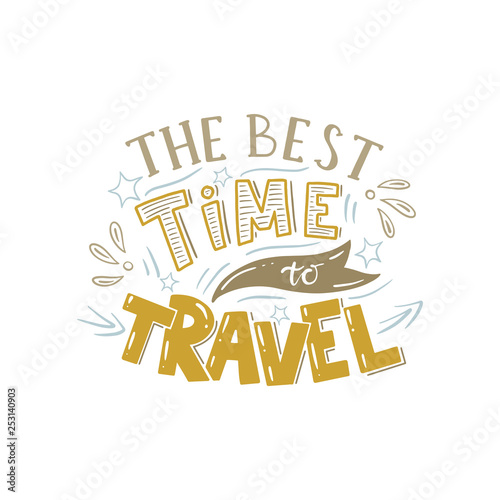 Lettering with phrase  The best time to travel . Positive quote about travel and adventure.