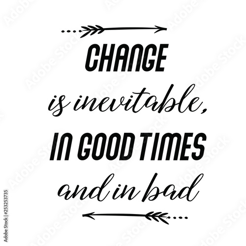 Calligraphy saying for print. Vector Quote. Change is inevitable, in good times and in bad.
