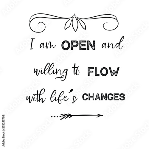 Calligraphy saying for print. Vector Quote. I am open and willing to flow with life’s changes