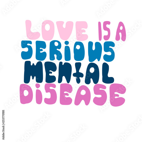 Love is a serious mental Disease - motivational quote. Hand drawn beautiful lettering.