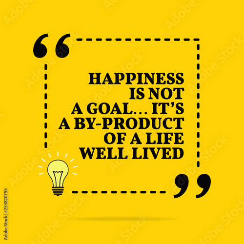 Inspirational motivational quote. Happiness is not a goal... it's a by-product of a life well lived. Vector simple design.