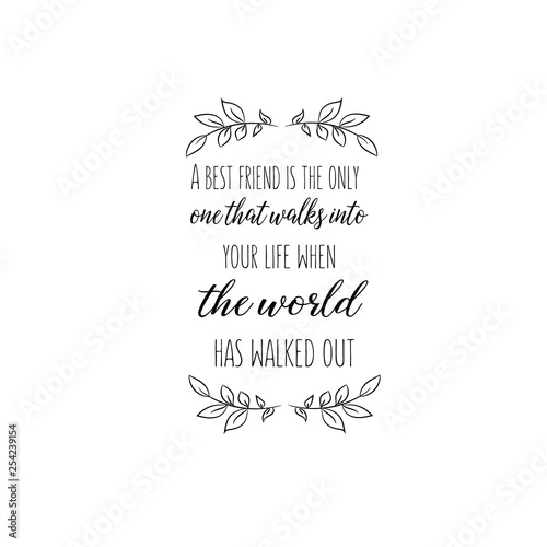 Calligraphy saying for print. Vector Quote.  A best friend is the only one that walks into your life when the world has walked out