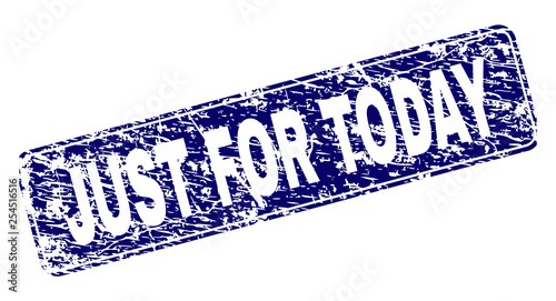 JUST FOR TODAY stamp seal print with grunge style. Seal shape is a rounded rectangle with frame. Blue vector rubber print of JUST FOR TODAY label with unclean style.
