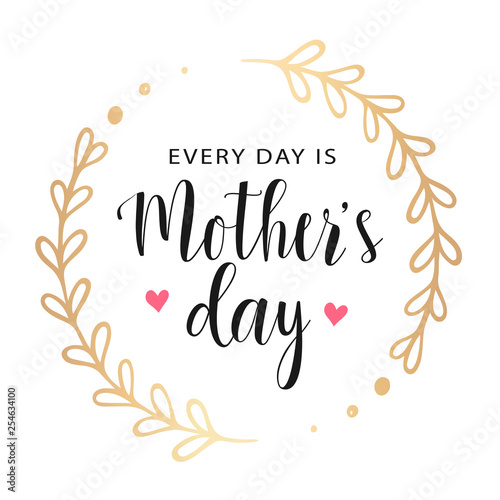 Vector greeting card. Every day is Mother's Day. Gold floral round frame with hearts. Vector card, badge for Mother's day. Love Mom