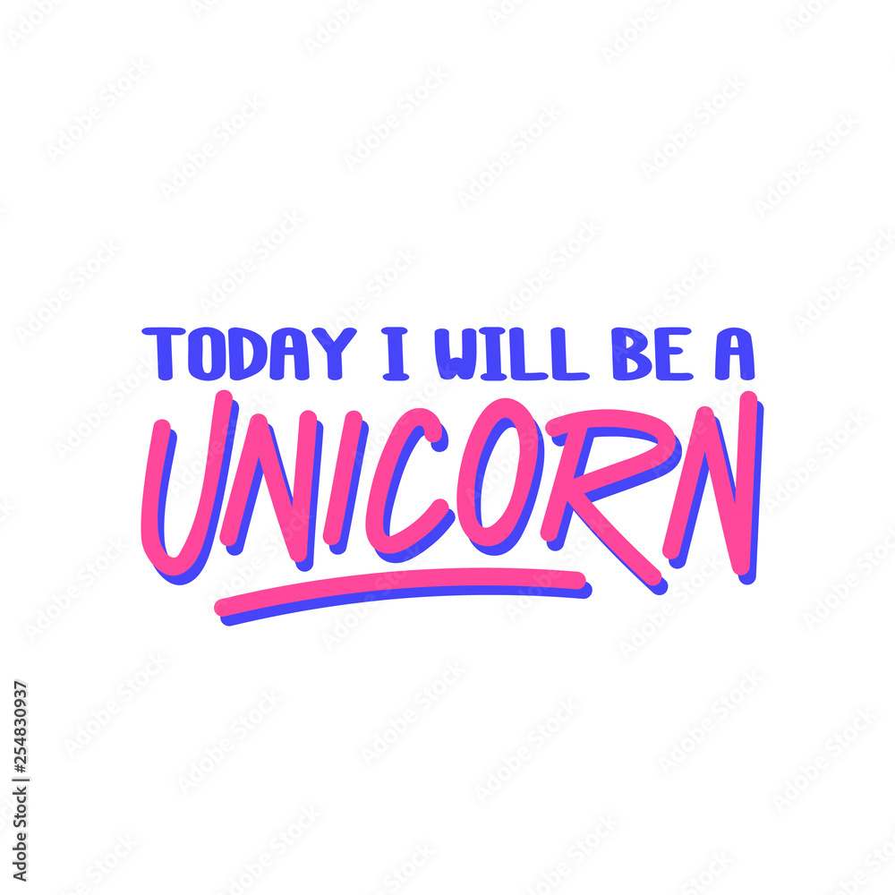 The inscription - Today I will be a unicorn. It can be used for sticker, patch, phone case, poster, t-shirt, mug etc.