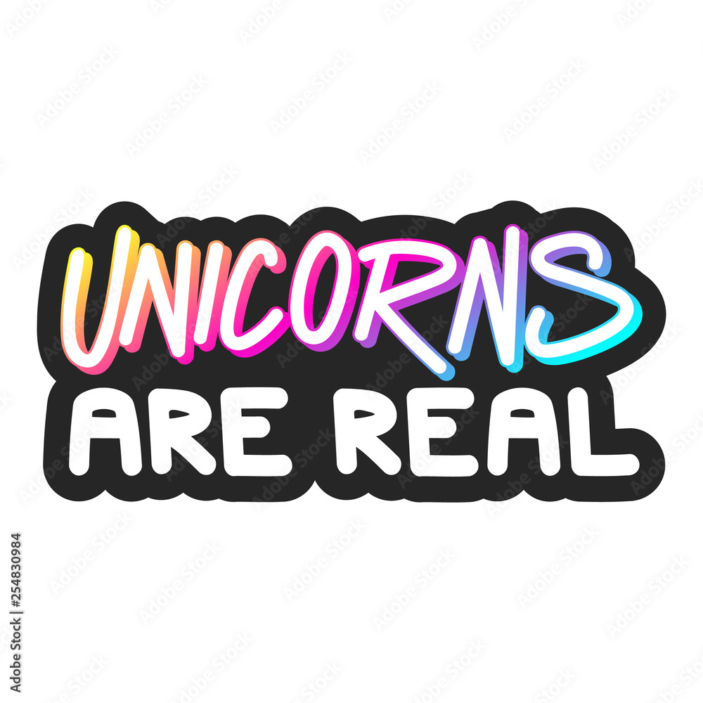 The inscription - Unicorns are real. It can be used for sticker, patch, phone case, poster, t-shirt, mug etc.