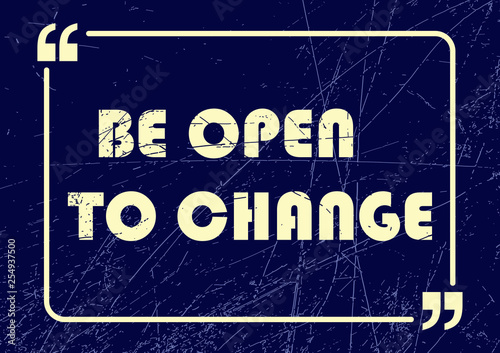Be open to change. Inspirational motivational business phrase. Vector illustration for design