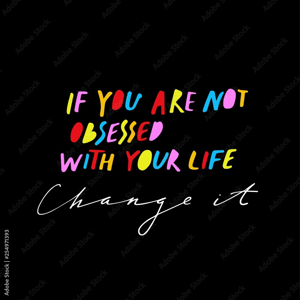 Obraz premium If You Are Not Obsessed With Your Life Change It. Vector Handwritten Motivation Quote