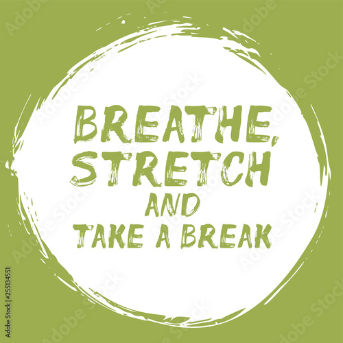 Breathe, Stretch and Take A Break - positive affirmation