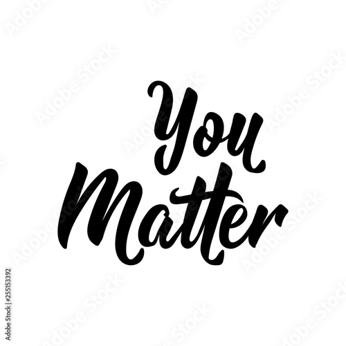 You matter. Positive quote, inspirational saying. For cards, posters