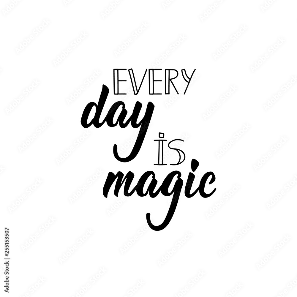 Every day is magic. Vector illustration. Lettering. Ink illustration. Every day is magic. Vector illustration. Lettering. Ink illustration.