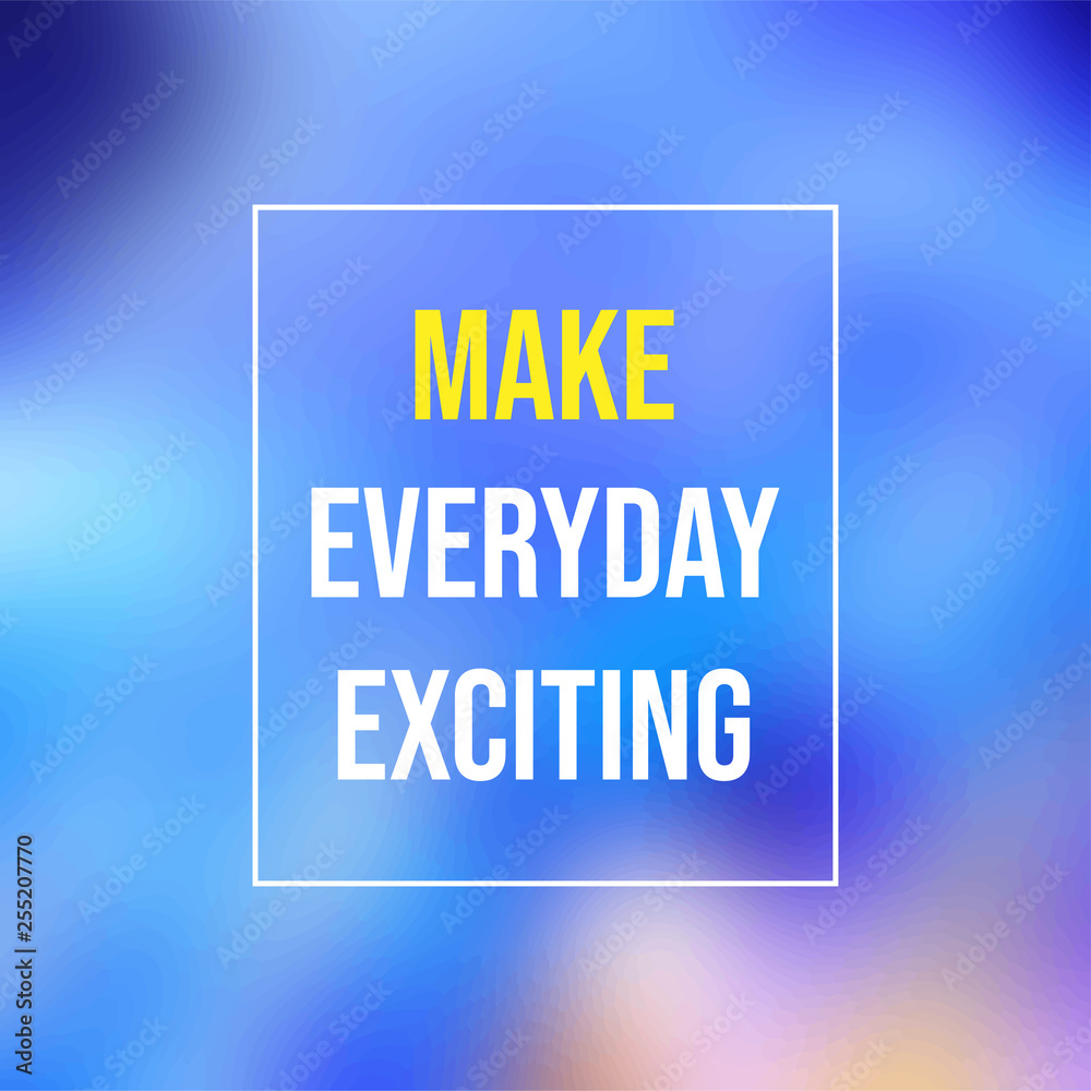 Make every day exciting. Life quote with modern background vector Make every day exciting. Life quote with modern background vector