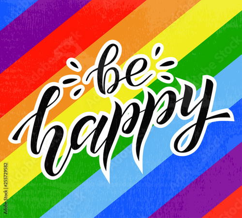 Hand drawn be happy lettering on rainbow background. Gay rights concept. Vector hand lettering, homosexuality emblem. Banner, poster, placard, invitation card typographic design. St valentines day. 