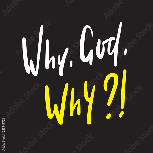 Why God Why - simple inspire and motivational quote. Hand drawn beautiful lettering. Print for inspirational poster, t-shirt, bag, cups, card, flyer, sticker, badge. Cute and funny vector writing