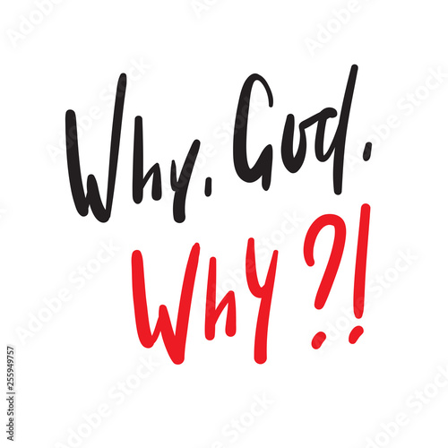 Why God Why - simple inspire and motivational quote. Hand drawn beautiful lettering. Print for inspirational poster, t-shirt, bag, cups, card, flyer, sticker, badge. Cute and funny vector writing